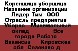 Коренщица-уборщица › Название организации ­ Лидер Тим, ООО › Отрасль предприятия ­ Уборка › Минимальный оклад ­ 15 000 - Все города Работа » Вакансии   . Кировская обл.,Сезенево д.